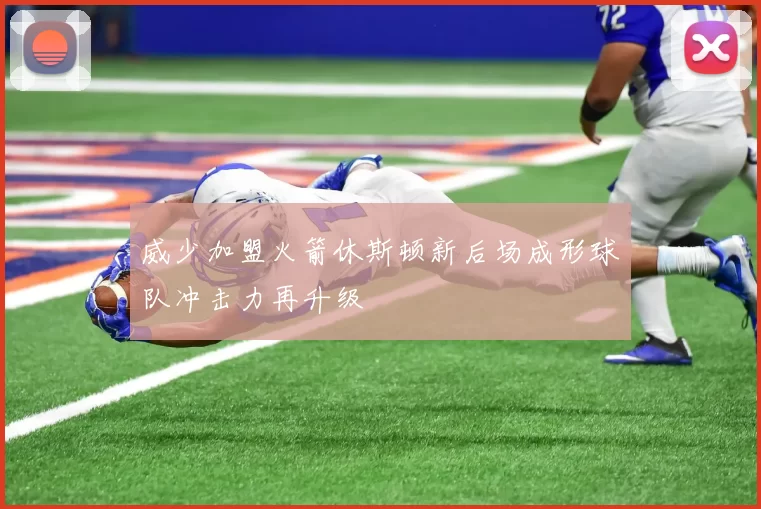 威少加盟火箭休斯顿新后场成形球队冲击力再升级
