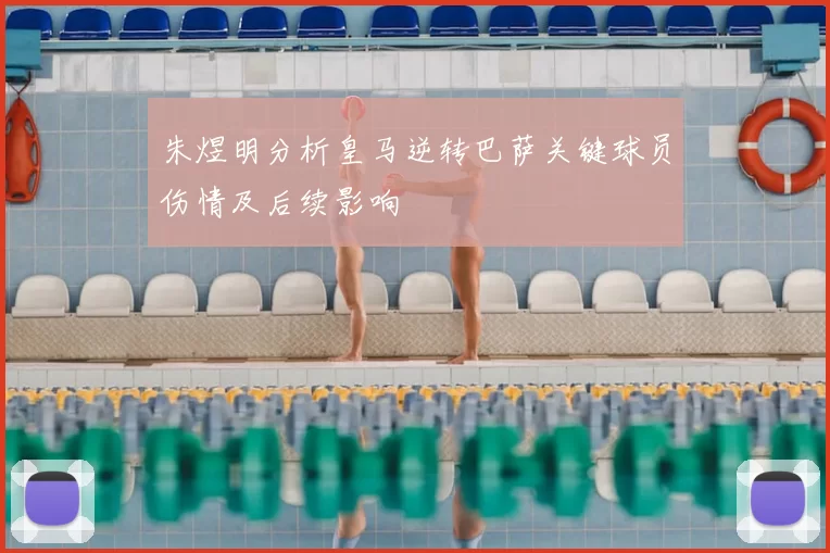 朱煜明分析皇马逆转巴萨关键球员伤情及后续影响