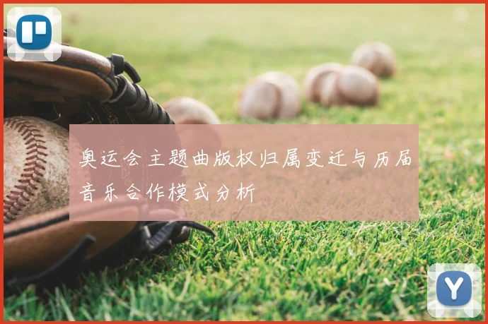 奥运会主题曲版权归属变迁与历届音乐合作模式分析